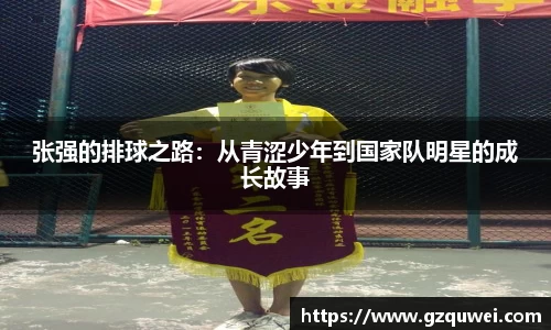 张强的排球之路：从青涩少年到国家队明星的成长故事
