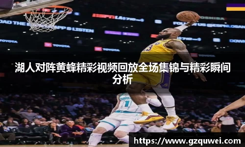 湖人对阵黄蜂精彩视频回放全场集锦与精彩瞬间分析